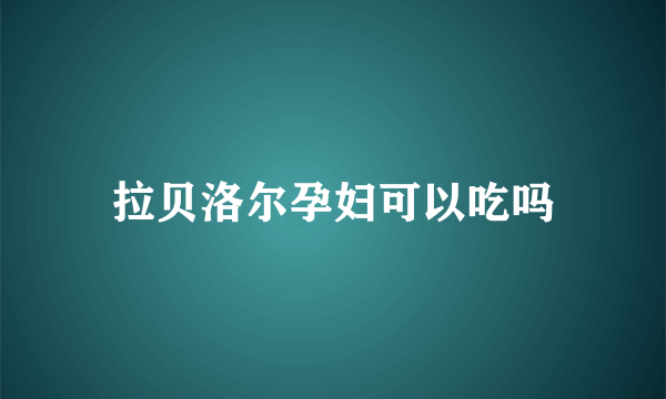 拉贝洛尔孕妇可以吃吗