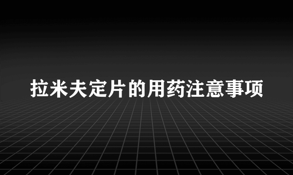 拉米夫定片的用药注意事项