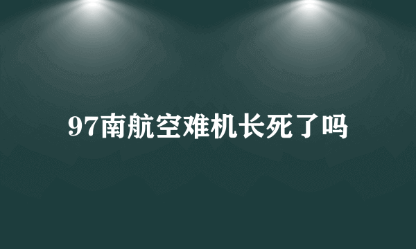 97南航空难机长死了吗