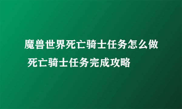 魔兽世界死亡骑士任务怎么做 死亡骑士任务完成攻略