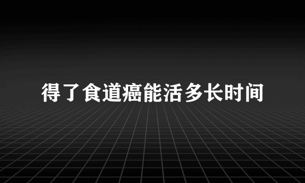 得了食道癌能活多长时间