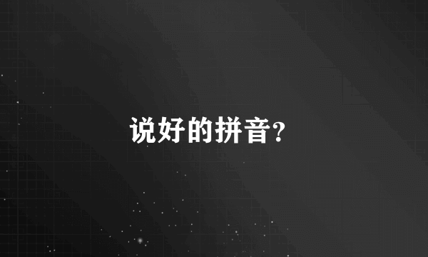 说好的拼音？