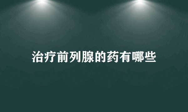 治疗前列腺的药有哪些