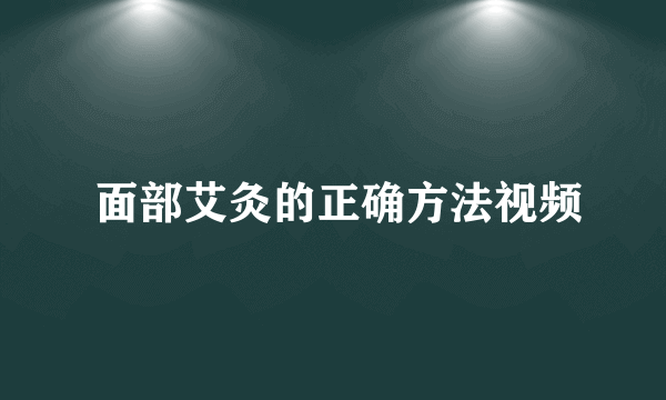  面部艾灸的正确方法视频