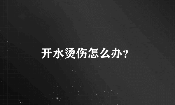 开水烫伤怎么办？