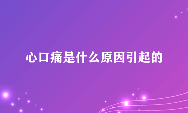 心口痛是什么原因引起的