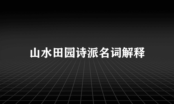 山水田园诗派名词解释