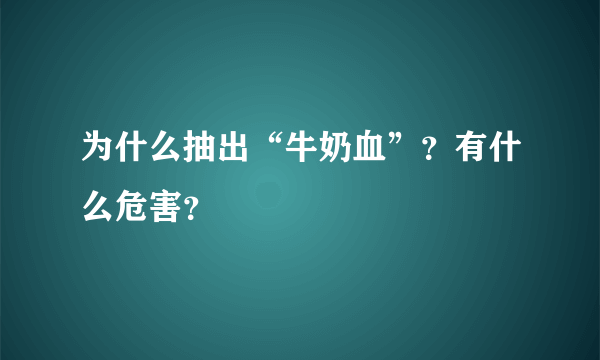 为什么抽出“牛奶血”？有什么危害？