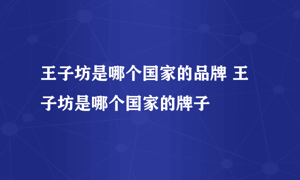 王子坊是哪个国家的品牌 王子坊是哪个国家的牌子