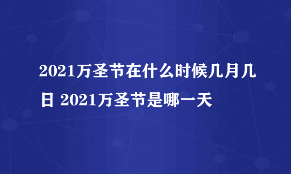 2021万圣节在什么时候几月几日 2021万圣节是哪一天