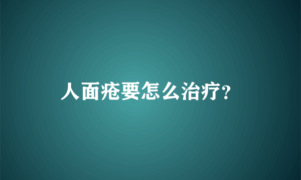 人面疮要怎么治疗？