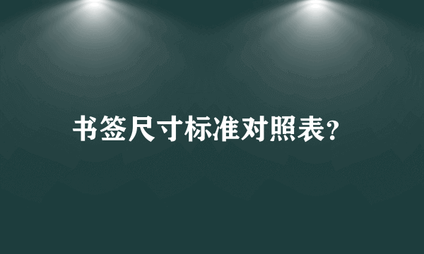 书签尺寸标准对照表？