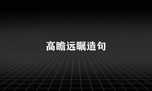 高瞻远瞩造句