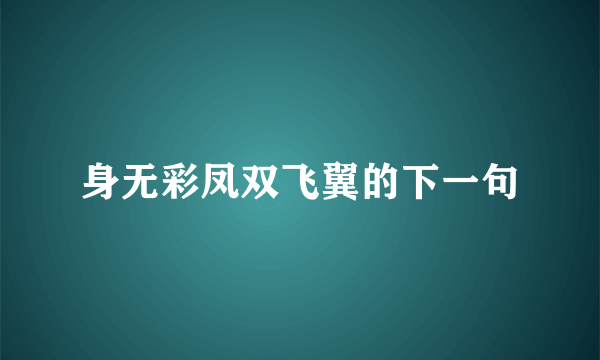 身无彩凤双飞翼的下一句