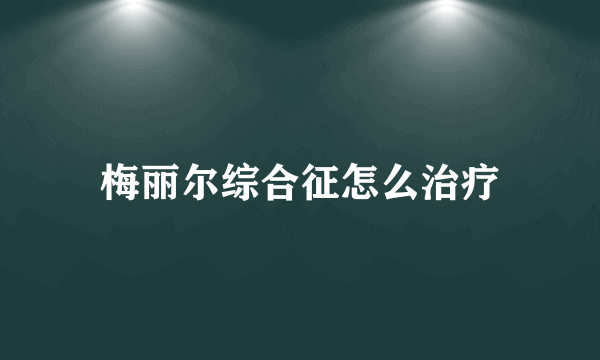 梅丽尔综合征怎么治疗