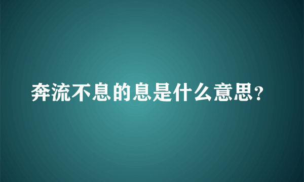 奔流不息的息是什么意思？