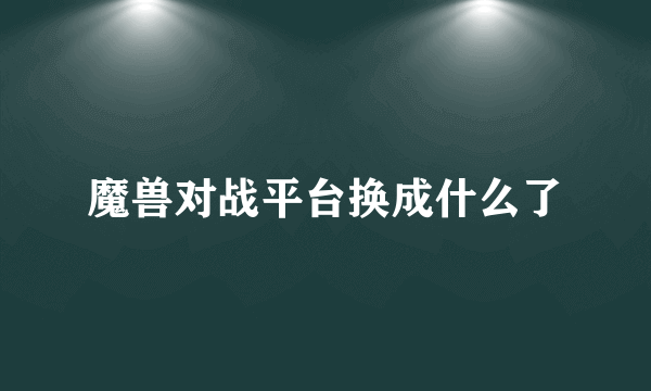 魔兽对战平台换成什么了