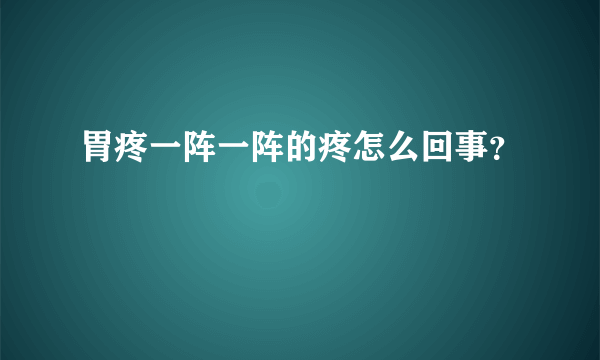 胃疼一阵一阵的疼怎么回事？