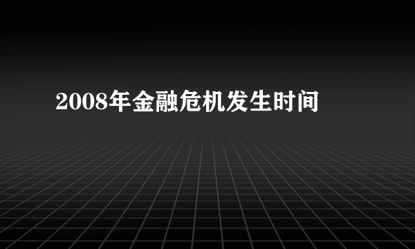 2008年金融危机发生时间