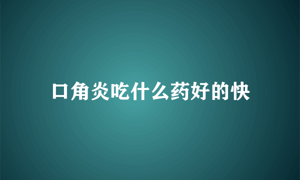 口角炎吃什么药好的快