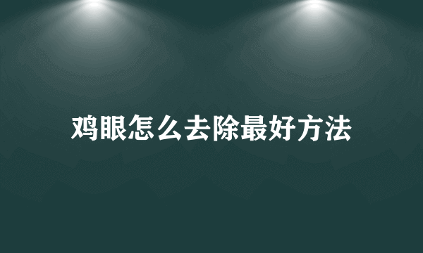 鸡眼怎么去除最好方法