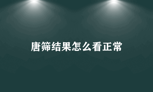 唐筛结果怎么看正常