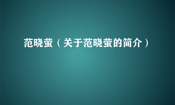 范晓萤（关于范晓萤的简介）