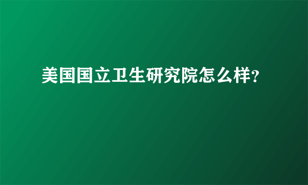 美国国立卫生研究院怎么样？