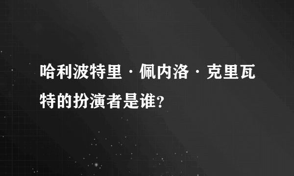 哈利波特里·佩内洛·克里瓦特的扮演者是谁？