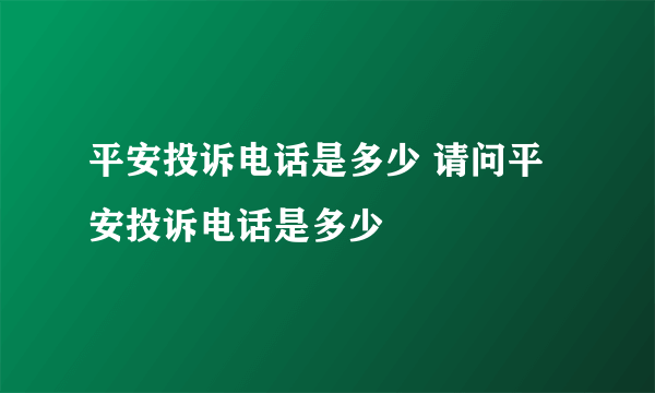 平安投诉电话是多少 请问平安投诉电话是多少