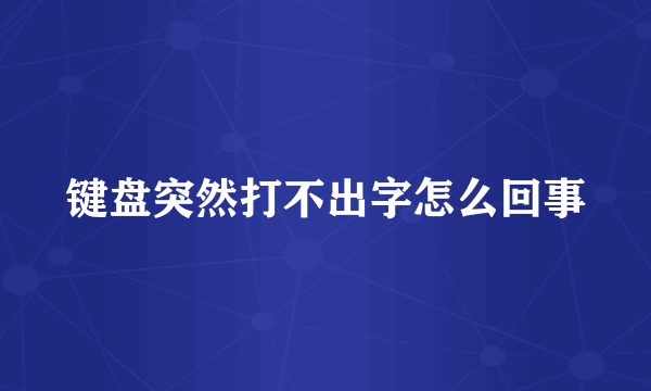 键盘突然打不出字怎么回事