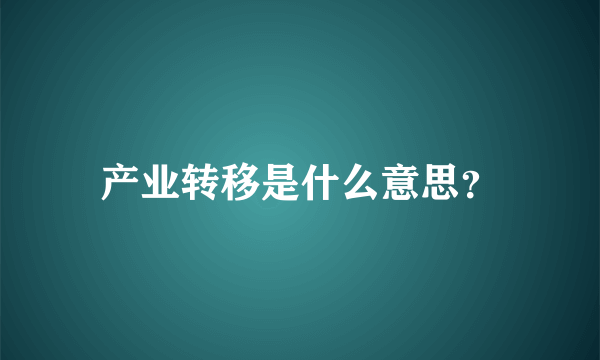 产业转移是什么意思？