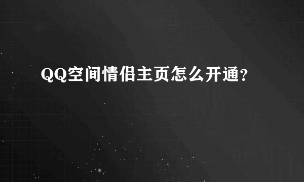 QQ空间情侣主页怎么开通？