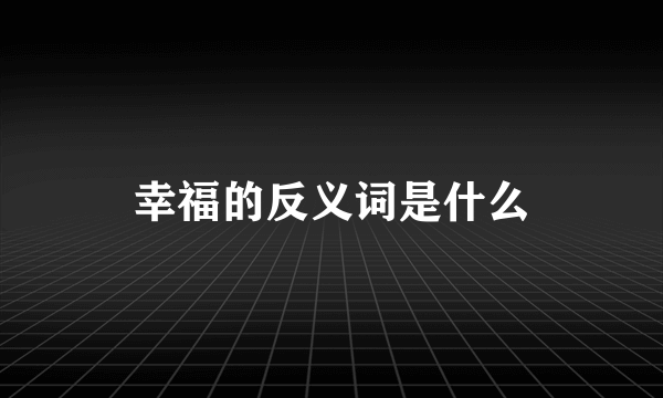 幸福的反义词是什么