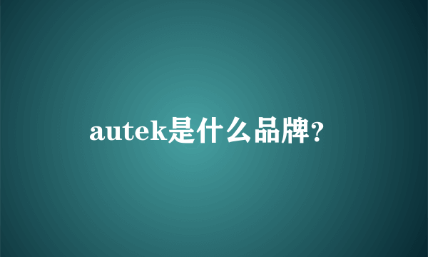 autek是什么品牌？