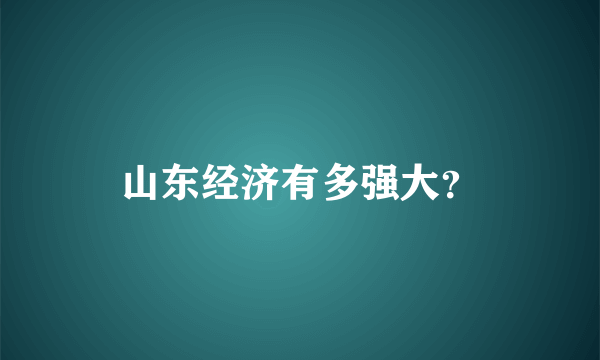 山东经济有多强大？