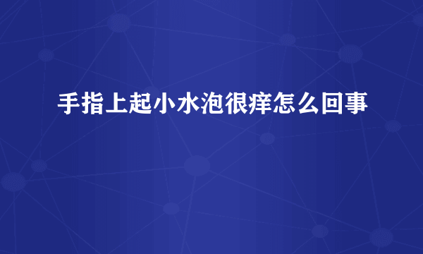 手指上起小水泡很痒怎么回事