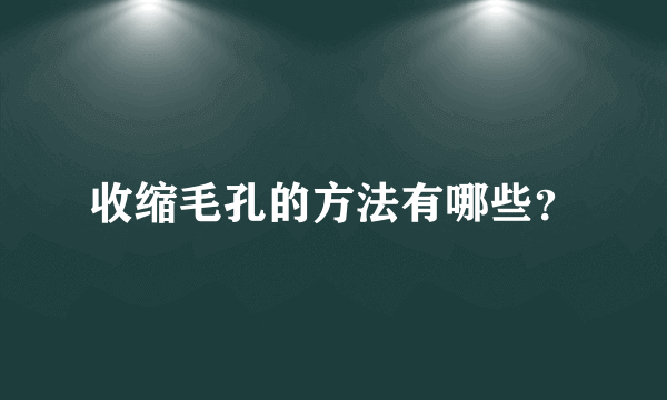 收缩毛孔的方法有哪些？