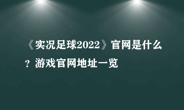 《实况足球2022》官网是什么？游戏官网地址一览