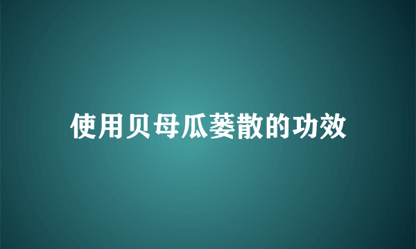 使用贝母瓜蒌散的功效