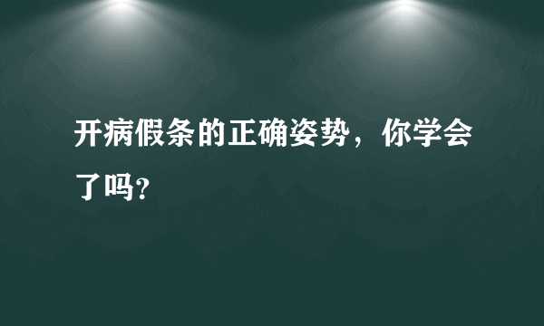 开病假条的正确姿势，你学会了吗？