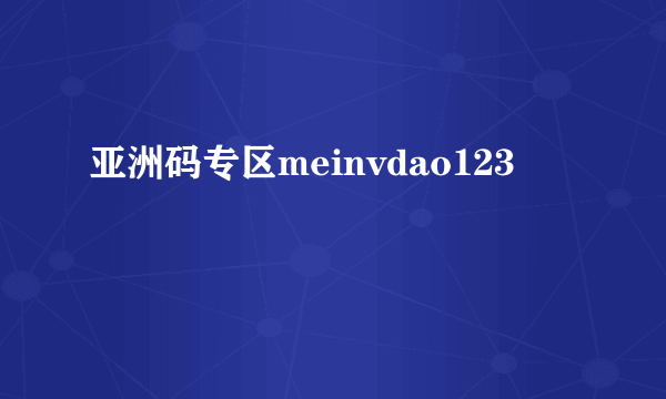 亚洲码专区meinvdao123