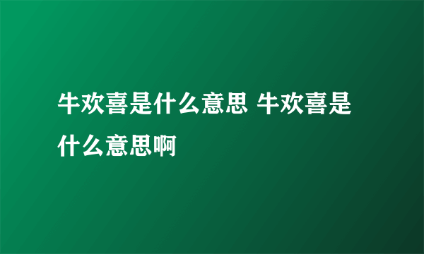 牛欢喜是什么意思 牛欢喜是什么意思啊