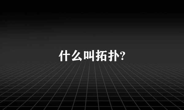 什么叫拓扑?