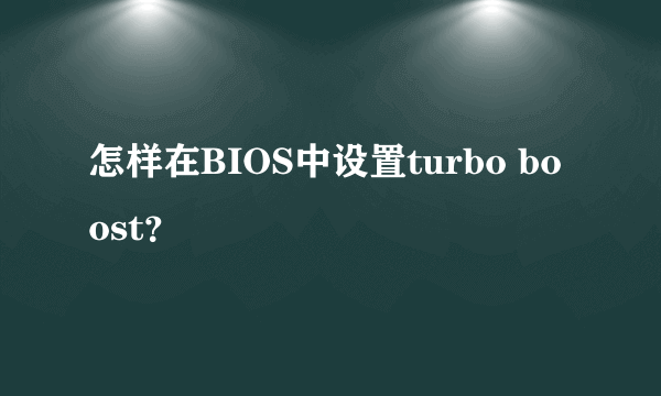 怎样在BIOS中设置turbo boost？