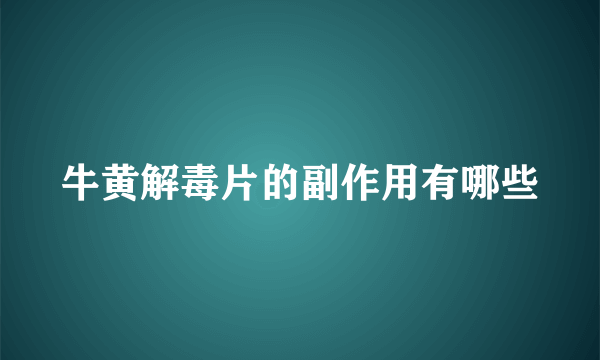 牛黄解毒片的副作用有哪些