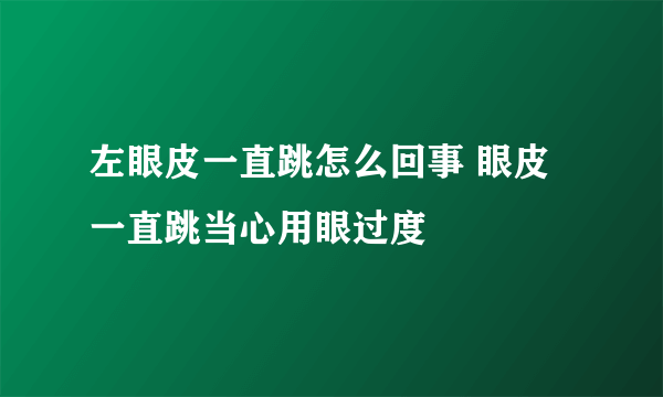 左眼皮一直跳怎么回事 眼皮一直跳当心用眼过度