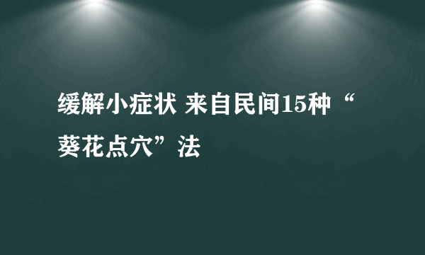 缓解小症状 来自民间15种“葵花点穴”法