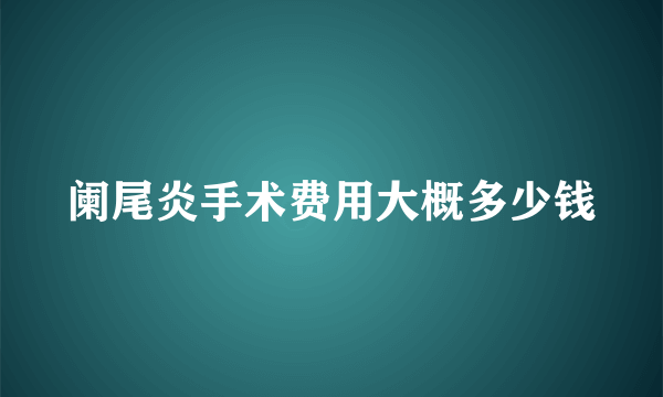 阑尾炎手术费用大概多少钱