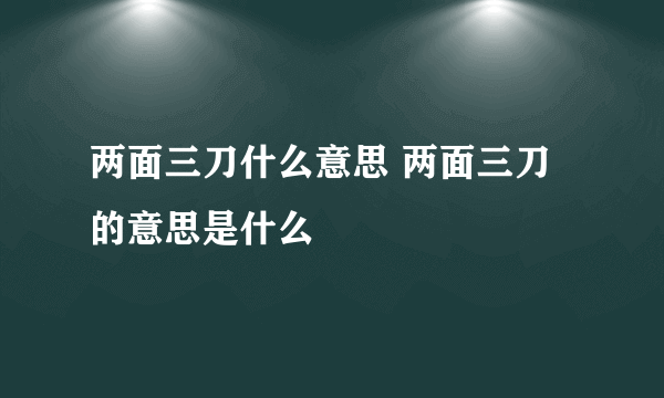 两面三刀什么意思 两面三刀的意思是什么